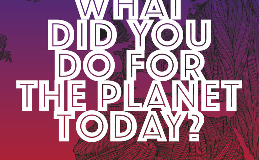 What did you do for the planet today?